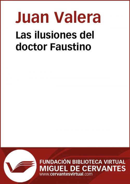Cover of the book Las ilusiones del doctor Faustino by Juan Valera, FUNDACION BIBLIOTECA VIRTUAL MIGUEL DE CERVANTES