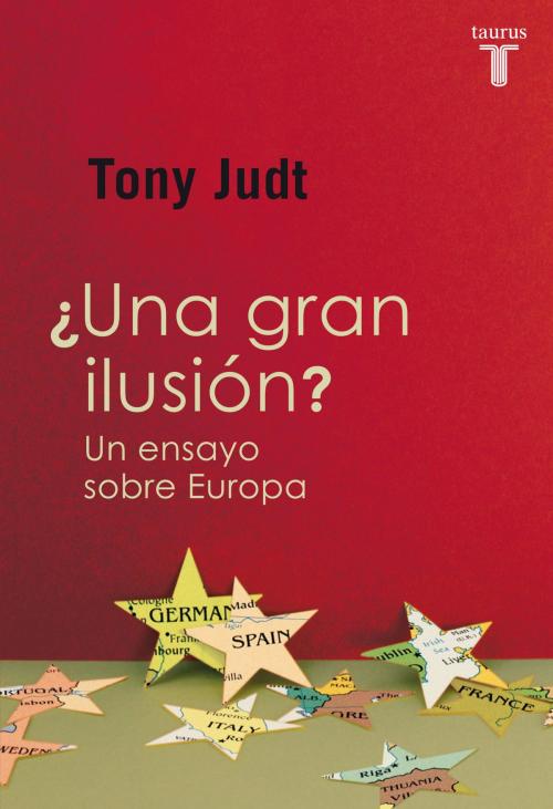 Cover of the book ¿Una gran ilusión? Un ensayo sobre Europa by Tony Judt, Penguin Random House Grupo Editorial España