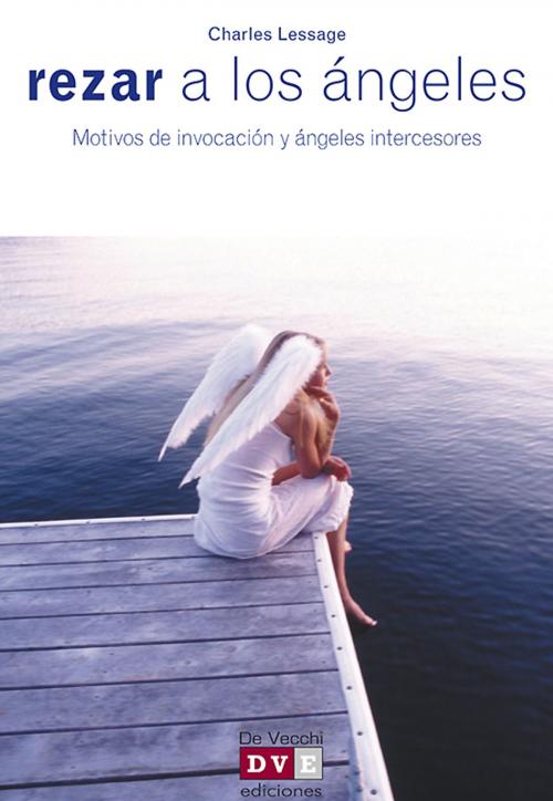 Cover of the book Rezar a los ángeles by Charles Lessage, De Vecchi Ediciones