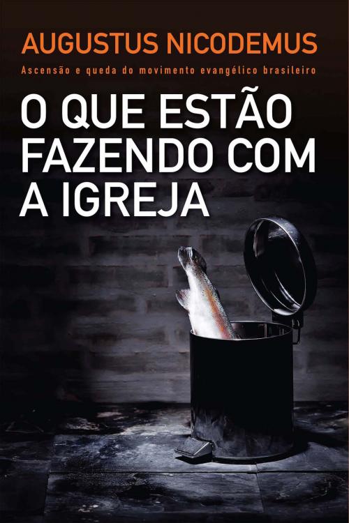 Cover of the book O que estão fazendo com a Igreja by Augustus Nicodemus, Editora Mundo Cristão