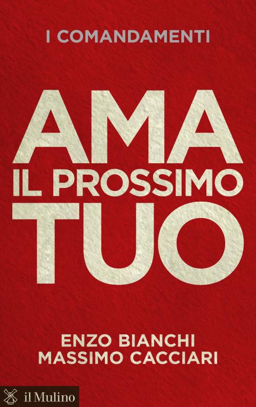 Cover of the book Ama il prossimo tuo by Enzo, Bianchi, Massimo, Cacciari, Società editrice il Mulino, Spa