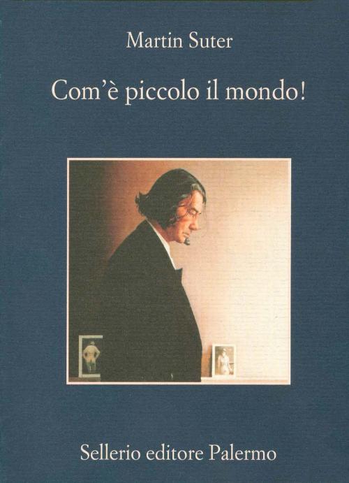Cover of the book Com'è piccolo il mondo! by Martin Suter, Sellerio Editore
