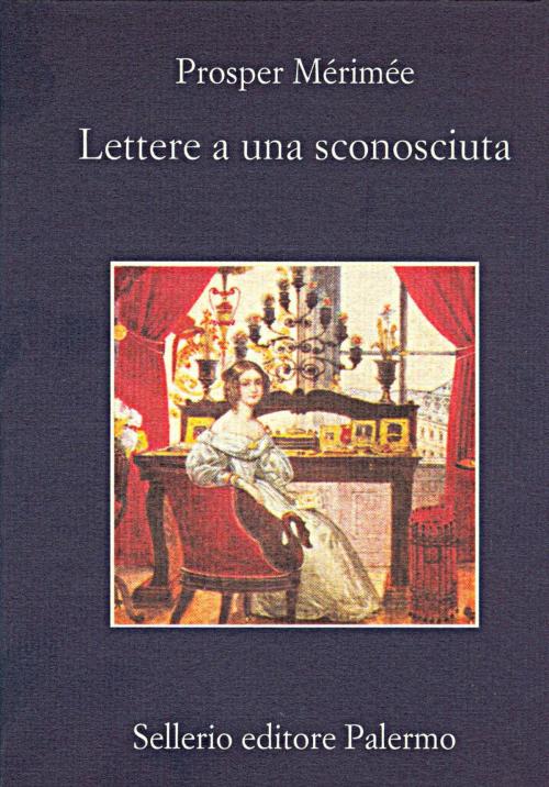 Cover of the book Lettere a una sconosciuta by Prosper Mérimée, Giuseppe Scaraffia, Sellerio Editore