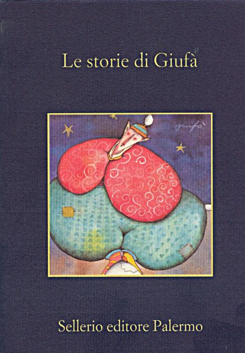 Cover of the book Le storie di Giufa' by Francesca Maria Corrao, Leonardo Sciascia, Sellerio Editore