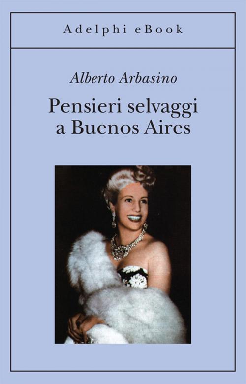 Cover of the book Pensieri selvaggi a Buenos Aires by Alberto Arbasino, Adelphi