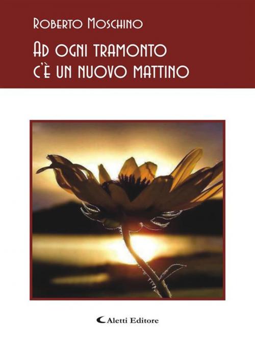 Cover of the book Ad ogni tramonto c'è un nuovo mattino by Roberto Moschino, Aletti Editore