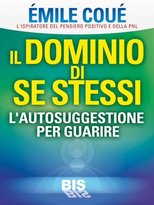 Cover of the book Il dominio di se stessi by Émile Coué, Bis Edizioni