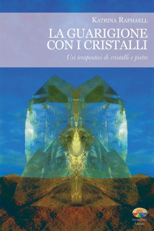 Cover of the book La guarigione con i cristalli by Katrina Raphaell, Verdechiaro