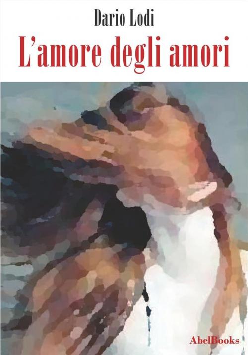 Cover of the book L'amore degli amori by Dario Lodi, Abel Books
