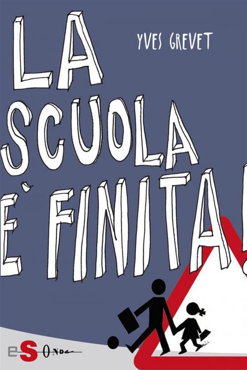 Cover of the book La scuola è finita! by Yves Grevet, Edizioni Sonda
