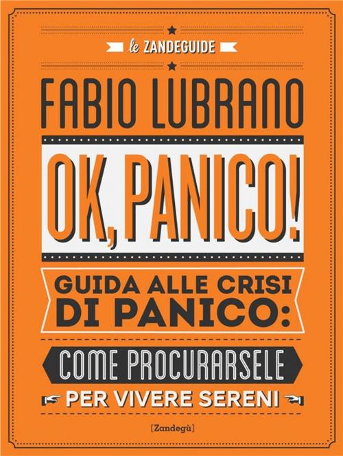 Cover of the book Ok, panico! (guida alle crisi di panico: come procurarsele per vivere sereni) by Fabio Lubrano, Zandegù