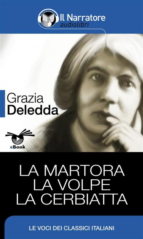 Cover of the book La Martora - La Volpe - La Cerbiatta by Grazia Deledda, Il Narratore