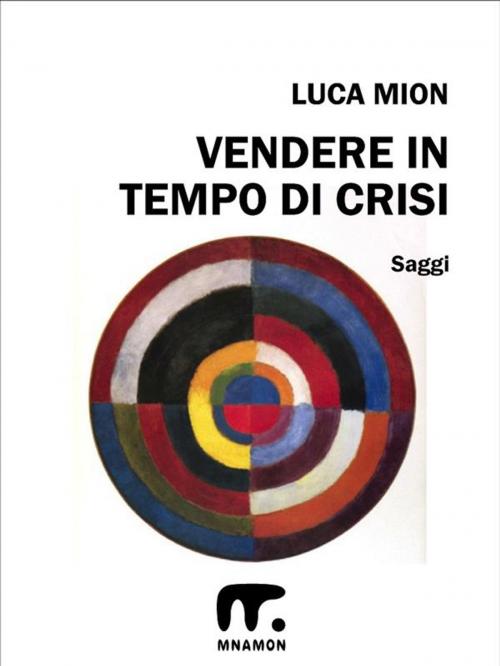 Cover of the book Vendere di più in tempo di crisi by Luca Mion, Mnamon