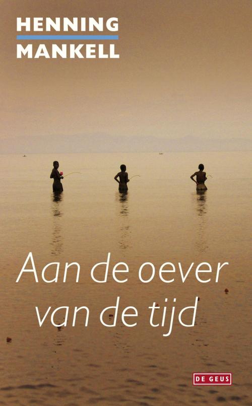 Cover of the book Aan de oever van de tijd by Henning Mankell, Singel Uitgeverijen