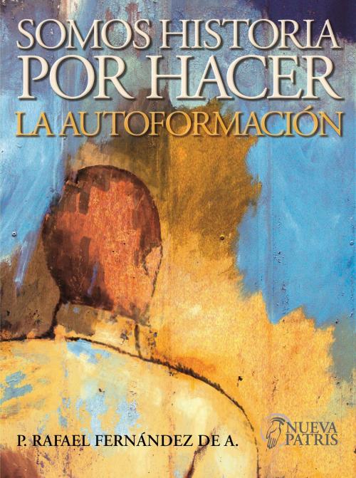 Cover of the book Somos Historia por Hacer by Rafael Fernández de Andraca, Nueva Patris