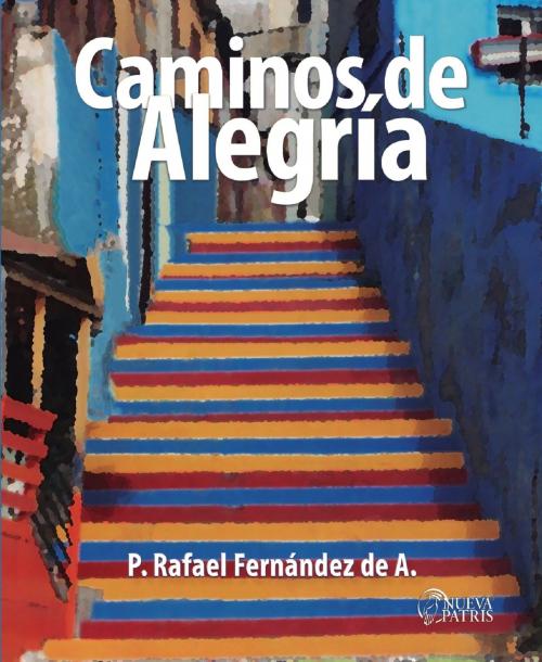 Cover of the book Caminos de Alegría by Rafael Fernández de Andraca, Nueva Patris