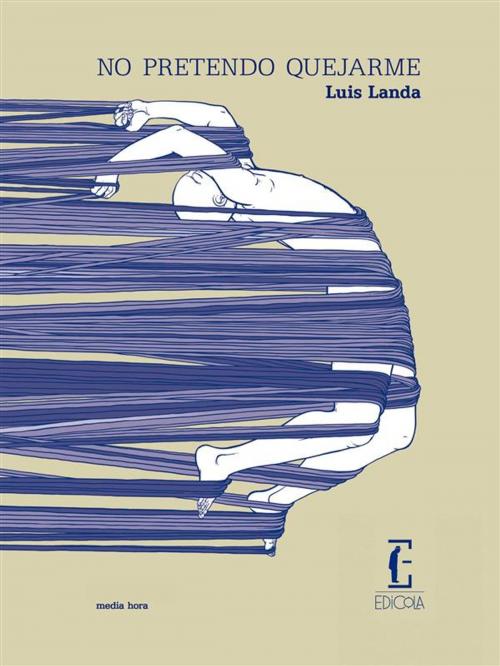 Cover of the book No pretendo quejarme by Luis Landa, Edicola Ediciones