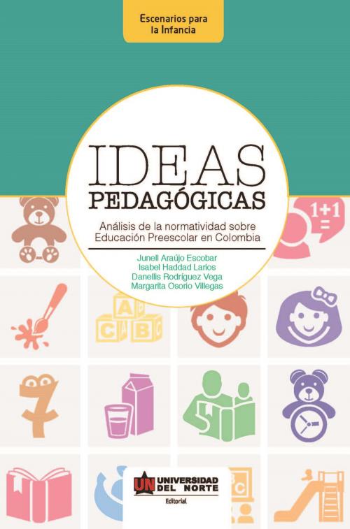Cover of the book Ideas pedagógicas. Análisis de la normatividad sobre educación preescolar en Colombia by Margarita Osorio, Junell Araujo Escobar, Isabel Hadad Larios, Danellis Rodriguez Vega, Universidad del Norte