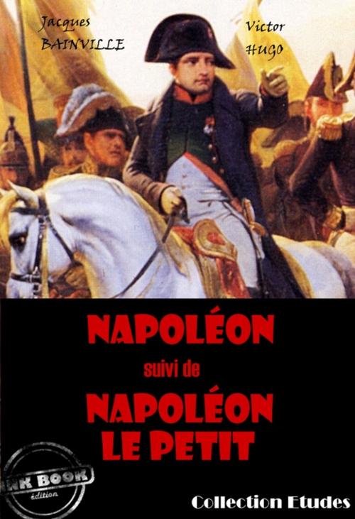 Cover of the book Napoléon (suivi de Napoléon le petit par Victor Hugo) by Victor Hugo, Jacques Bainville, Ink book
