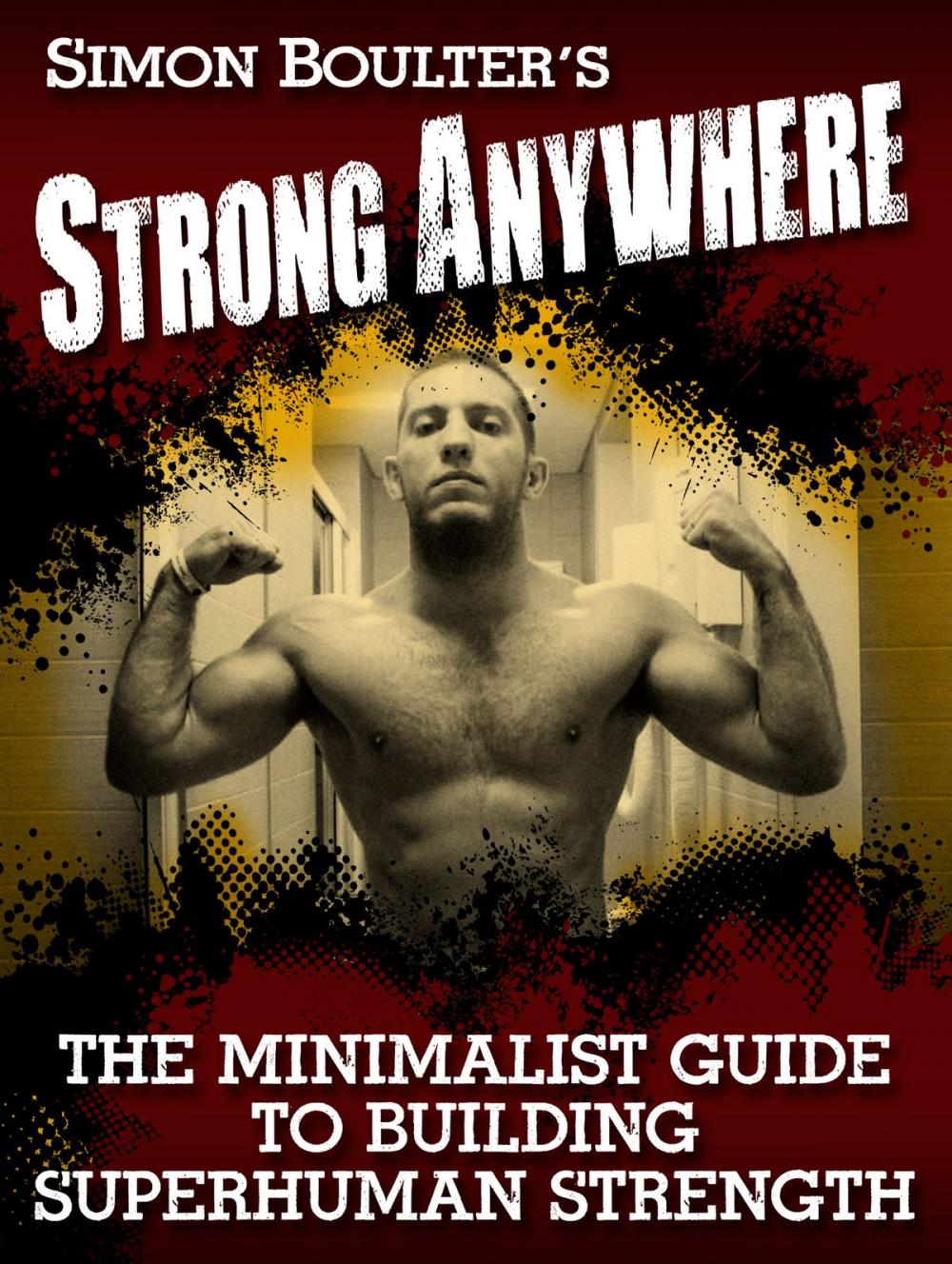 Big bigCover of Strong Anywhere - The Minimalist Guide to Building Superhuman Strength -2nd Edition