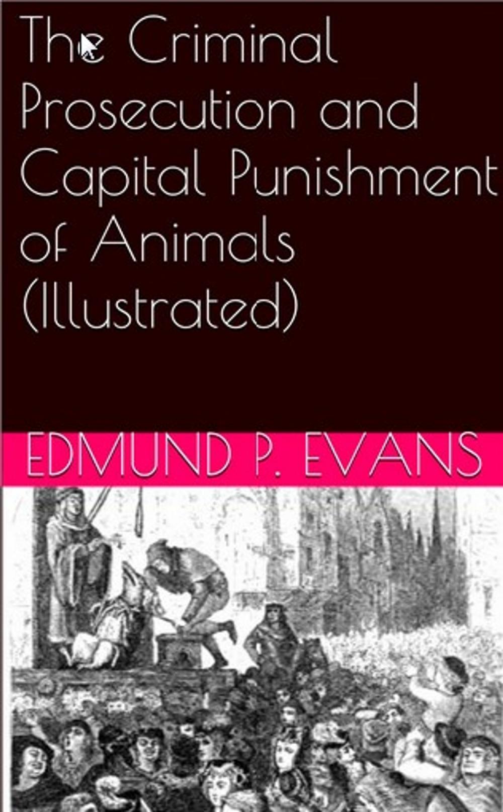 Big bigCover of The Criminal Prosecution and Capital Punishment of Animals (Illustrated)
