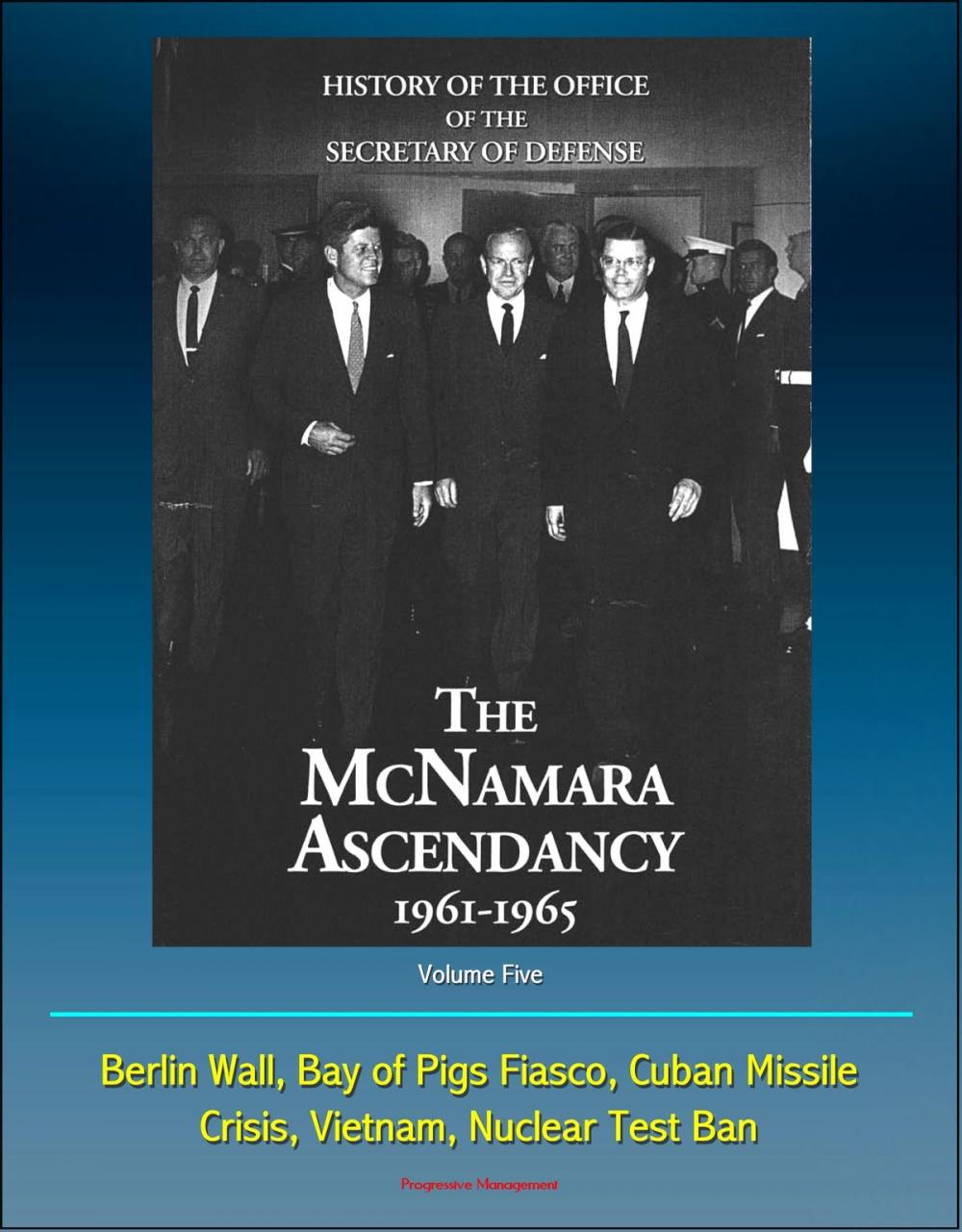 Big bigCover of History of the Office of the Secretary of Defense, Volume Five: The McNamara Ascendancy 1961-1965 - Berlin Wall, Bay of Pigs Fiasco, Cuban Missile Crisis, Vietnam, Nuclear Test Ban