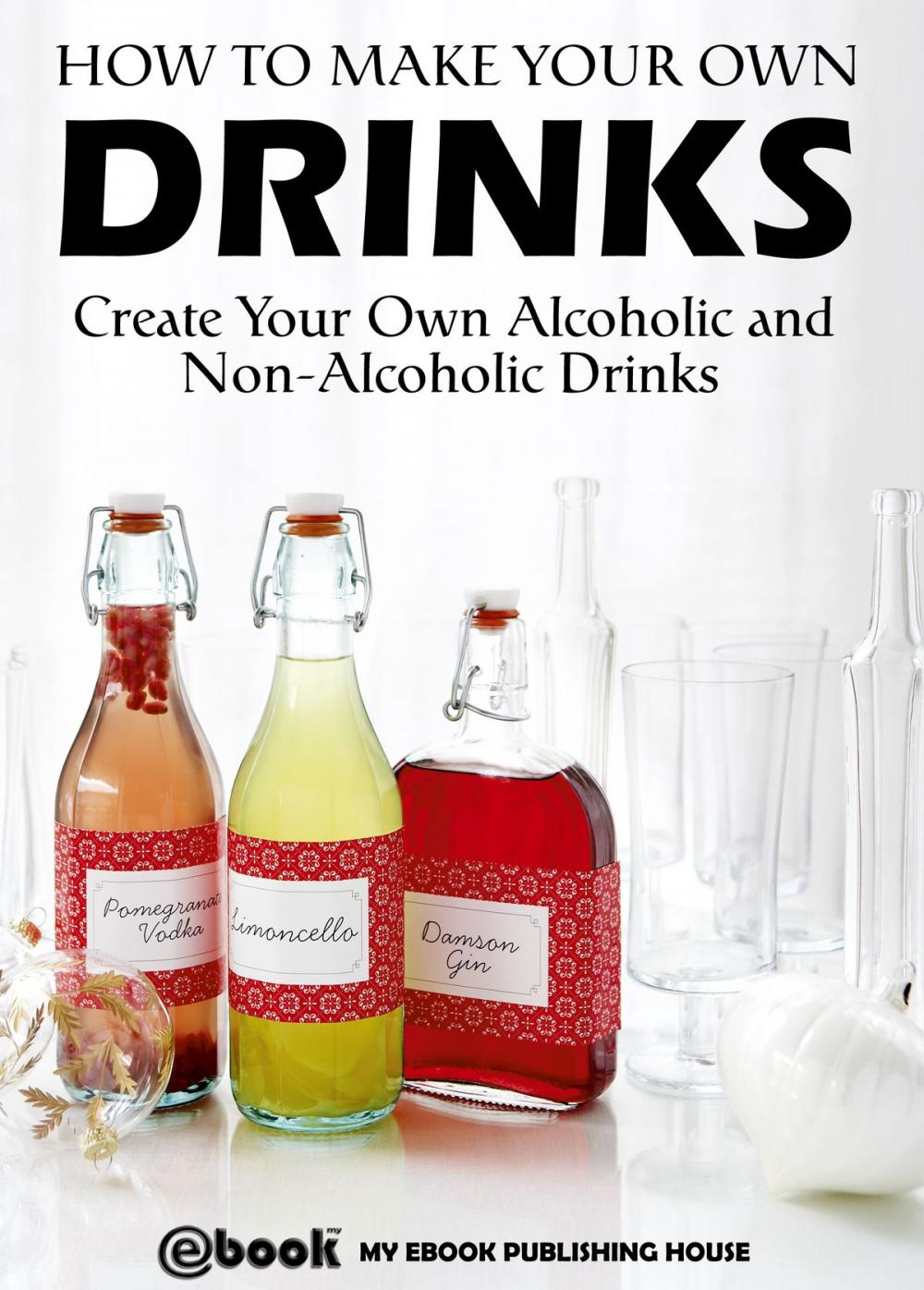 Big bigCover of How to Make Your Own Drinks: Create Your Own Alcoholic and Non-Alcoholic Drinks