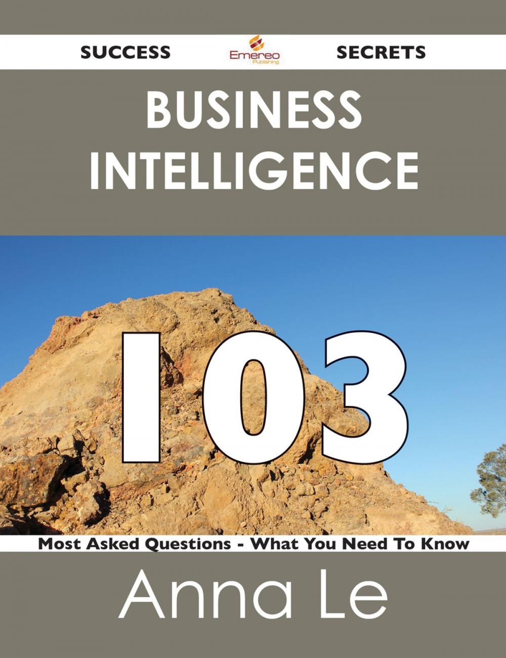 Big bigCover of Business Intelligence 103 Success Secrets - 103 Most Asked Questions On Business Intelligence - What You Need To Know