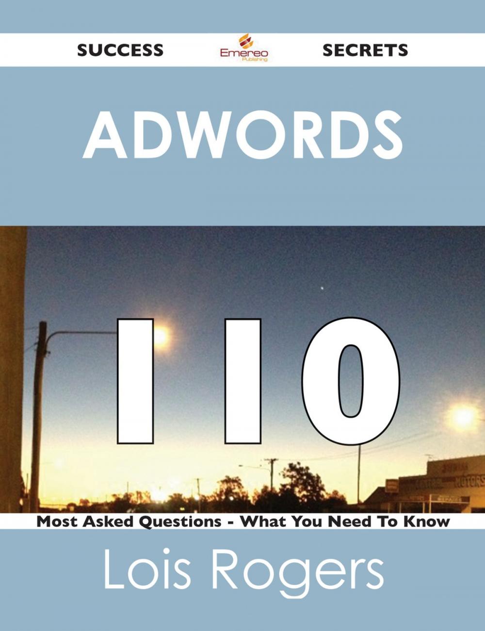 Big bigCover of Adwords 110 Success Secrets - 110 Most Asked Questions On Adwords - What You Need To Know