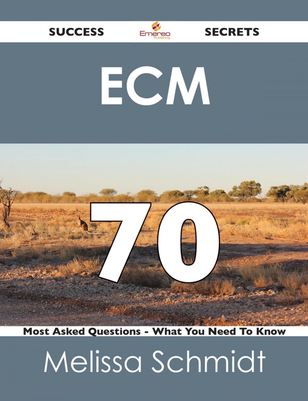 Big bigCover of ECM 70 Success Secrets - 70 Most Asked Questions On ECM - What You Need To Know
