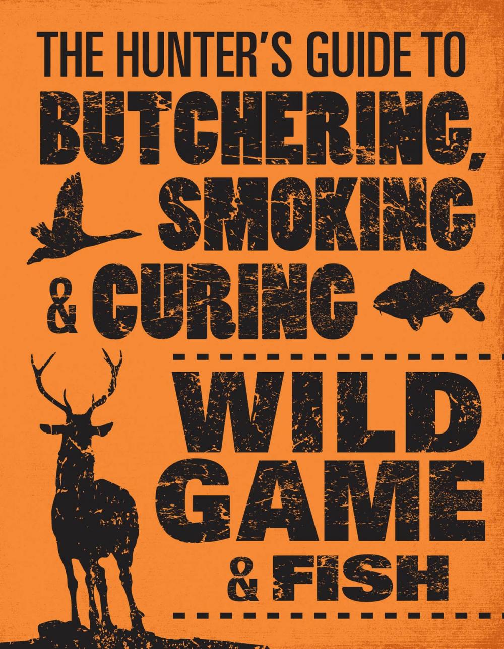 Big bigCover of The Hunter's Guide to Butchering, Smoking, and Curing Wild Game and Fish