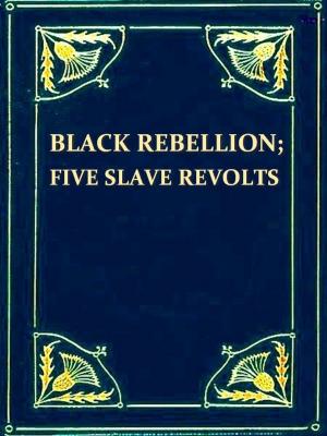 Cover of the book Black Rebellion, Five Slave Revolts by George Jack