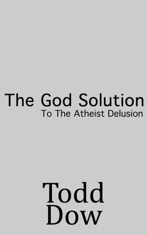 Cover of the book The God Solution To The Atheist Delusion by Corine Marie