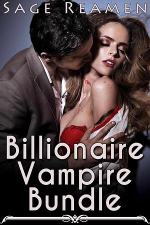 Cover of the book Billionaire Vampire Bundle - 3 Erotic Tales of Blood and Romance by Sage Reamen