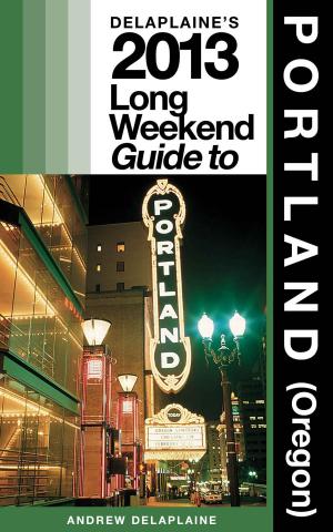 Book cover of Delaplaine’s 2013 Long Weekend Guide to Portland (Oregon)