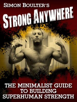 Cover of the book Strong Anywhere - The Minimalist Guide to Building Superhuman Strength -2nd Edition by Miguel Ángel Ruiz Rius, Lorenzo Rausell Peris, Vicent Ortiz Cervera