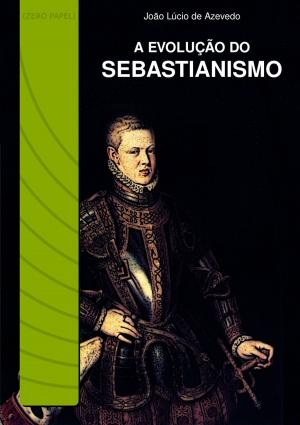 Cover of the book A evolução do sebastianismo by Dimitri Merejkovski, Zero Papel