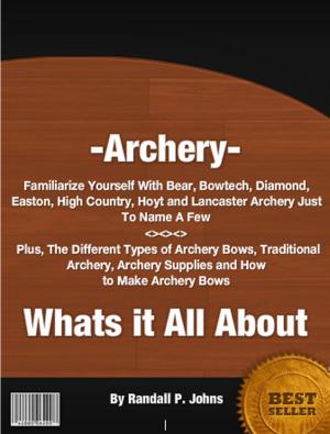 Cover of the book Archery- Whats it All About by Joesph M. Pacheco