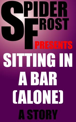 Cover of the book Sitting in a Bar (Alone) by Spider Frost