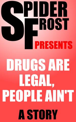 Cover of the book Drugs are Legal, People Ain't by Spider Frost