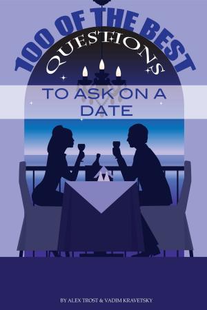 Cover of the book 100 of the Best Questions to Ask On A Date by alex trostanetskiy, vadim kravetsky