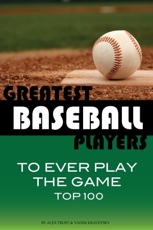 Book cover of Greatest Baseball Players to Ever Play the Game Top 100