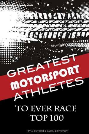 Cover of the book Greatest Motorsport Athletes to Ever Play the Game Top 100 by alex trostanetskiy, vadim kravetsky