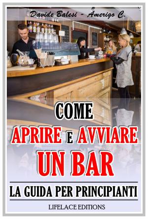 Cover of the book Come Aprire e Avviare un Bar - La Guida per Principianti by Alessandro Valsecchi