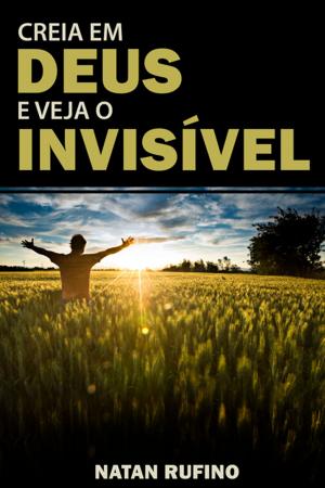 Cover of the book Creia em Deus e Veja o Invisível by Elizabeth V. Baker