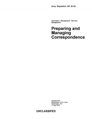Book cover of Army Regulation AR 25-50 Preparing and Managing Correspondence 17 May 2013