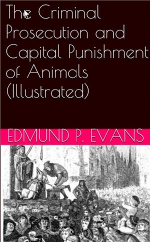 Book cover of The Criminal Prosecution and Capital Punishment of Animals (Illustrated)