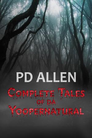 Cover of the book Complete Tales of da Yoopernatural by PD Allen