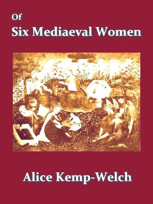 Cover of the book Of Six Mediaeval Women by Harry Bates, Editor