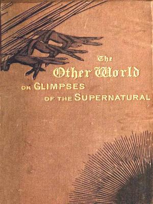 Book cover of The Other World; Or, Glimpses of the Supernatural, Volumes I-II Complete